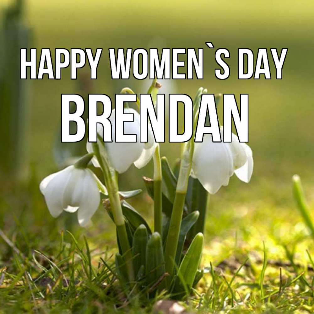 Greetings card с именем, Brendan happy women`s day ранние цветы 2 Greetings with text for free download 